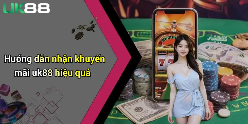Hướng dẫn nhận khuyến mãi uk88 hiệu quả